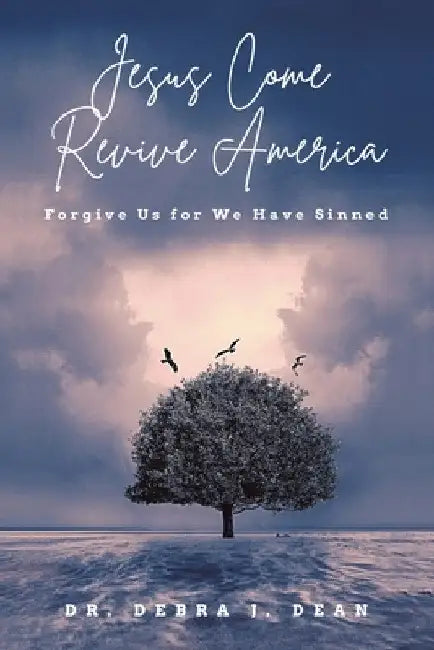 Jesus Come Revive America: Forgive Us for We Have Sinned by Debra J. Dean