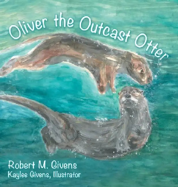 Oliver the Outcast Otter by Robert M. Givens