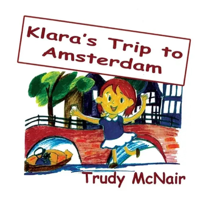 Klara's Trip to Amsterdam by Trudy McNair