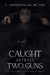 Caught Between Two Guns: The True Crime Story of Ruby Mccollum by Jr. Ellis C. Arthur