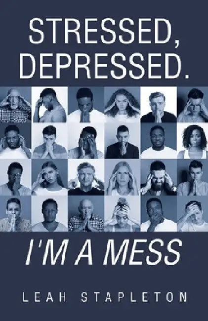 Stressed, Depressed. I'm a Mess by Leah Stapleton