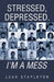 Stressed, Depressed. I'm a Mess by Leah Stapleton