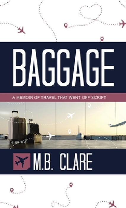 Baggage: A Memoir of Travel That Went off Script by M. B. Clare