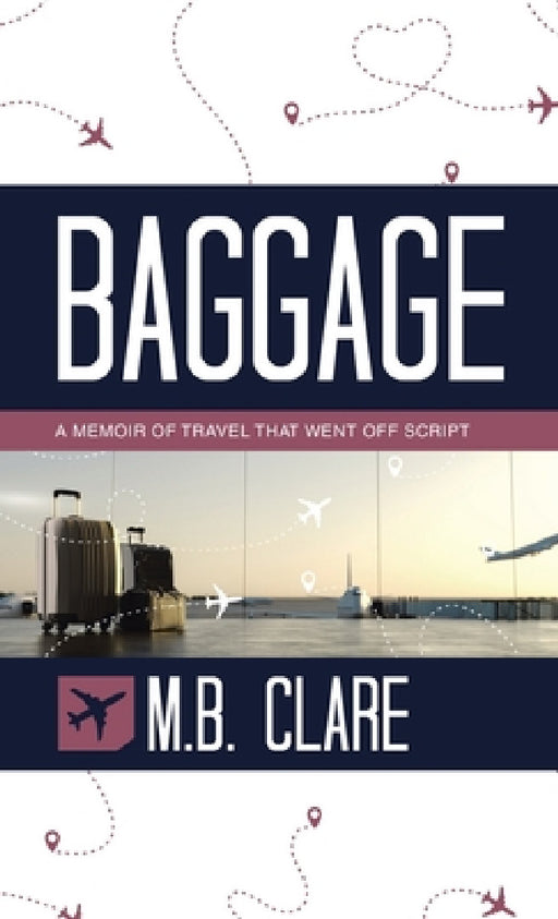 Baggage: A Memoir of Travel That Went off Script by M. B. Clare