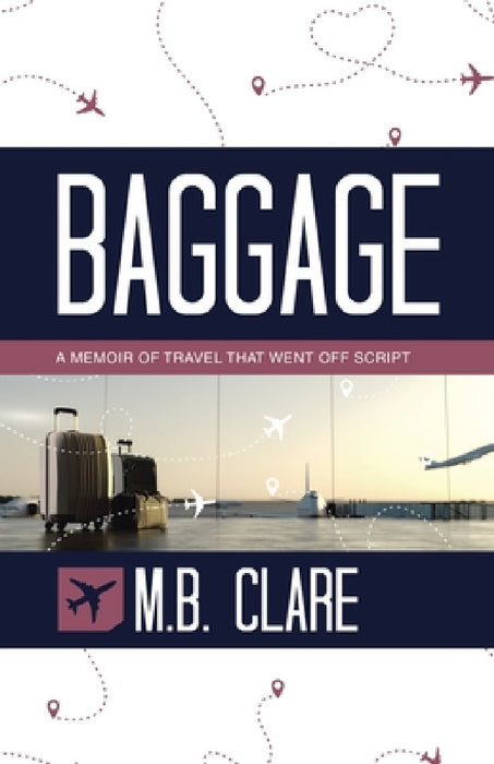 Baggage: A Memoir of Travel That Went off Script by M. B. Clare