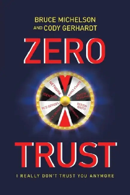 Zero Trust: I Really Don't Trust You Anymore by Bruce Michelson