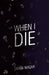 When I Die: "Shouldn't all stories have happy endings. . .?" by Zahra Waqar