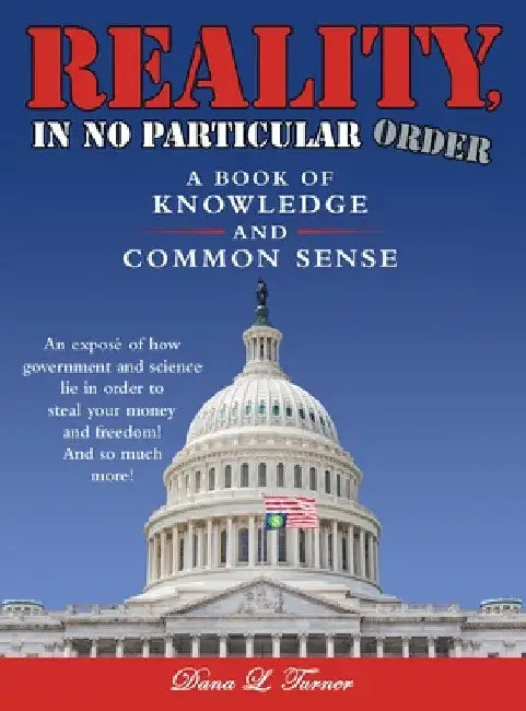 Reality, in No Particular Order: A Book of Knowledge and Common Sense by Dana L. Turner