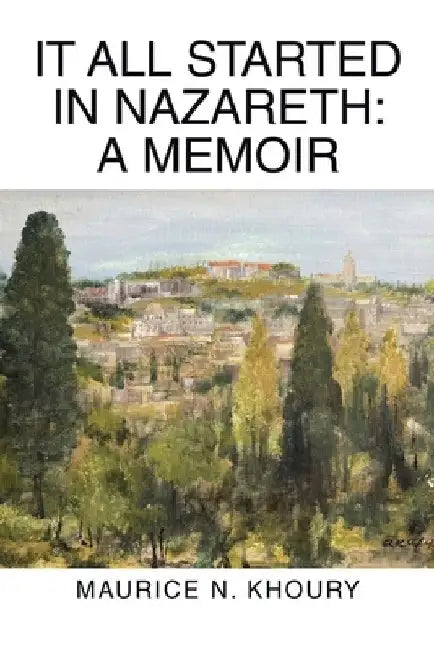 It All Started in Nazareth: A Memoir by Maurice N. Khoury