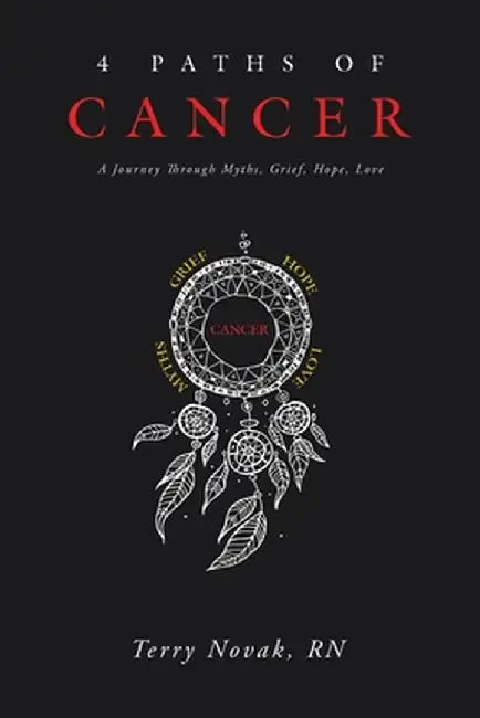 4 Paths of Cancer: A Journey Through Myths, Grief, Hope, Love by Terry Novak