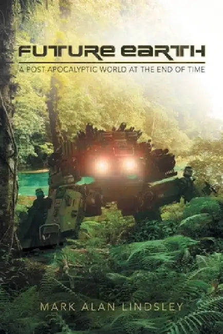 Future Earth: A Post-Apocalyptic World at the End of Time by Mark Alan Lindsley