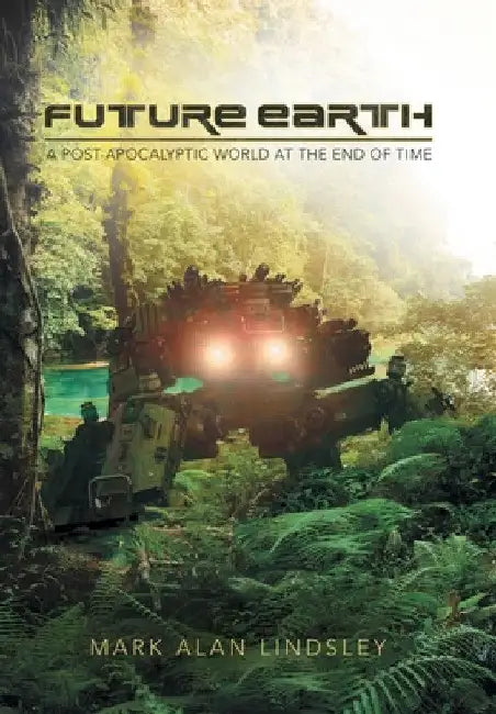 Future Earth: A Post-Apocalyptic World at the End of Time by Mark Alan Lindsley