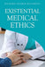 Existential Medical Ethics by Richard George Boudreau