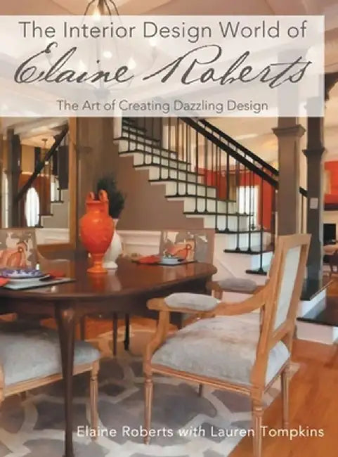 The Interior Design World of Elaine Roberts: The Art of Creating Dazzling Design by Elaine Roberts