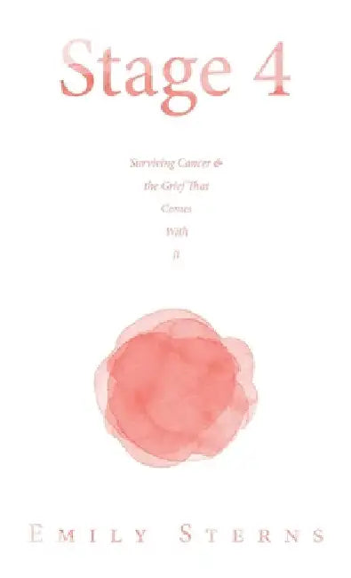 Stage 4: Surviving Cancer & the Grief That Comes With It by Emily Sterns