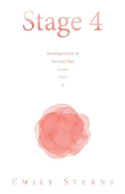 Stage 4: Surviving Cancer & the Grief That Comes With It by Emily Sterns