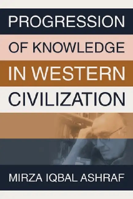 Progression of Knowledge in Western Civilization by Mirza Iqbal Ashraf