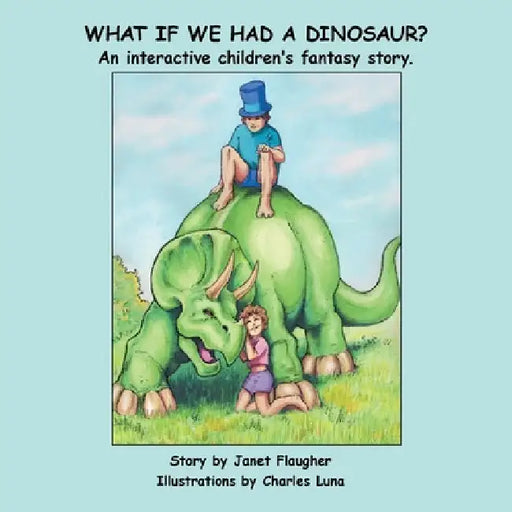 What if We Had a Dinosaur?: An interactive children's fantasy story. by Janet Flaugher