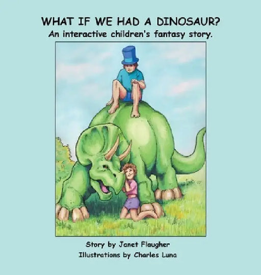 What if We Had a Dinosaur?: An interactive children's fantasy story. by Janet Flaugher