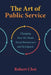 The Art of Public Service: Changing How We Think About Bureaucracy and Its Impacts by Robert Choi