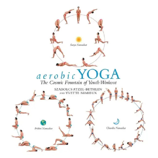 aerobic YOGA: The Cosmic Fountain of Youth Workout by Szabolcs Atzel-Bethlen