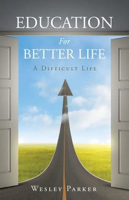 Education For Better Life: A Difficult Life by Wesley Parker