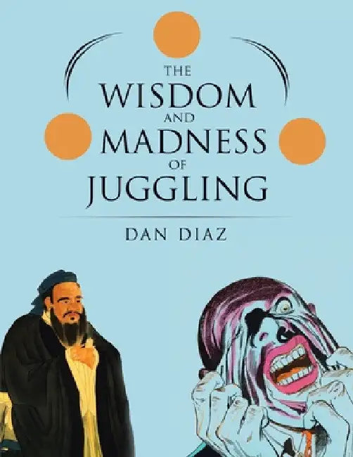 The Wisdom and Madness of Juggling by Dan Diaz