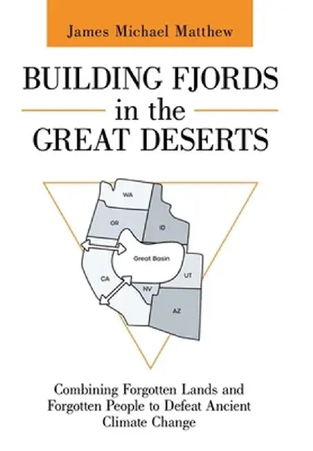 Building Fjords in the Great Deserts: Combining Forgotten Lands and Forgotten People to Defeat Ancient Climate Change by James Michael Matthew