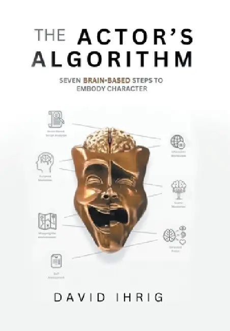 The Actor's Algorithm: Seven Brain-Based Steps to Embody Character by David Ihrig