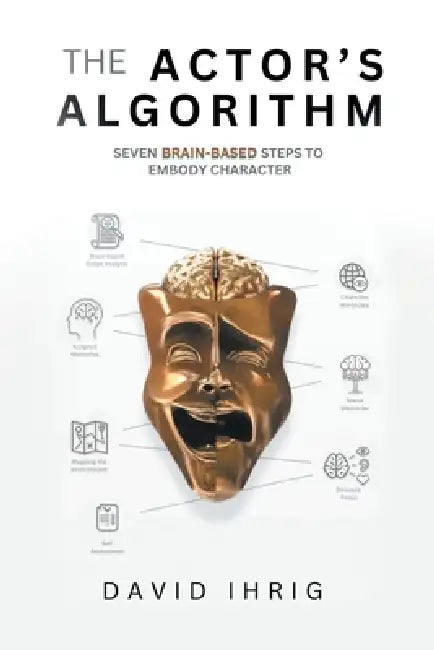 The Actor's Algorithm: Seven Brain-Based Steps to Embody Character by David Ihrig
