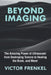 Beyond Imaging: The Amazing Power of Ultrasound: from Destroying Tumors to Healing the Brain, and More! by Victor Frenkel