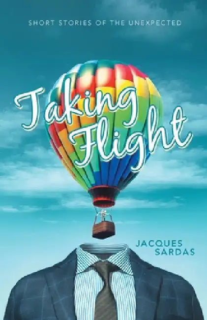 Taking Flight: Short Stories of the Unexpected by Jacques Sardas