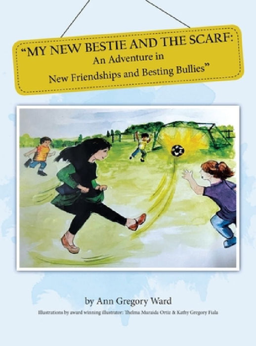 My New Bestie and the Scarf: "An Adventure in New Friendships and Besting Bullies" by Ann Gregory Ward