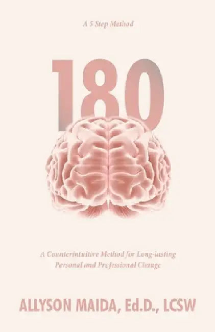 180: A Counterintuitive Method for Long-lasting Personal and Professional Change by Allyson Maida Ed D. Lcsw