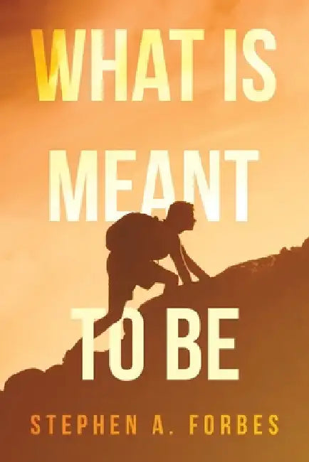 What Is Meant To Be by Stephen A. Forbes