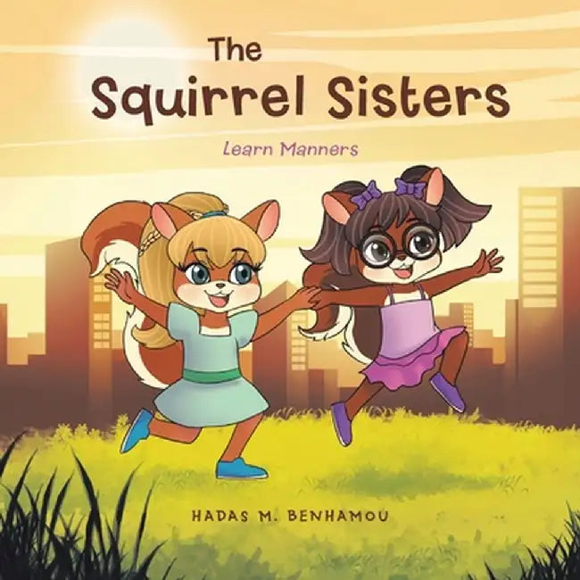The Squirrel Sisters: Learn Manners by Hadas M. Benhamou