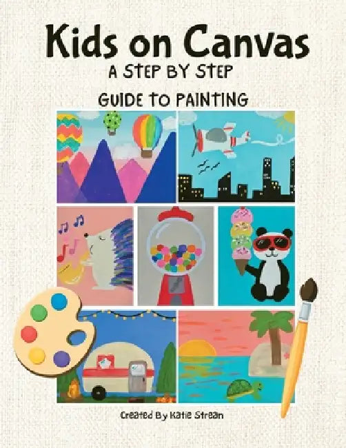 Kids on Canvas: A Step by Step Guide to Painting by Katie Strean