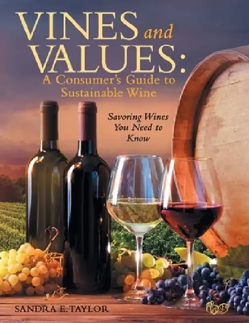 Vines and Values: A Consumer's Guide to Sustainable Wine: Savoring Wines You Need to Know by Sandra E. Taylor