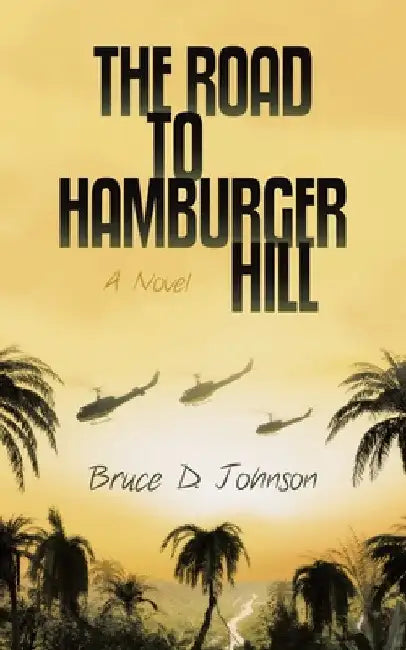 The Road to Hamburger Hill by Bruce D. Johnson