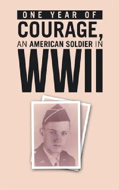 ONE YEAR of COURAGE, AN AMERICAN SOLDIER in WWII by Hugh Lilienkamp
