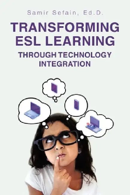 Transforming ESL Learning Through Technology Integration by Samir Sefain Ed D.