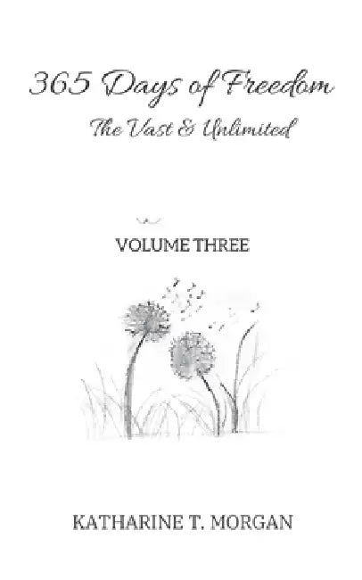 365 Days of Freedom: The Vast & Unlimited by Katharine T. Morgan