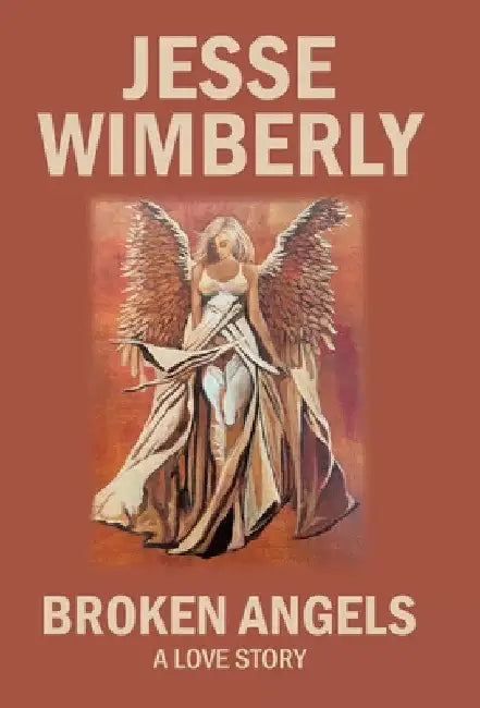 Broken Angels A Love Story by Jesse Wimberly