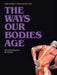 The Ways Our Bodies Age: The Physiology of Aging by Katherine R. Schlaerth