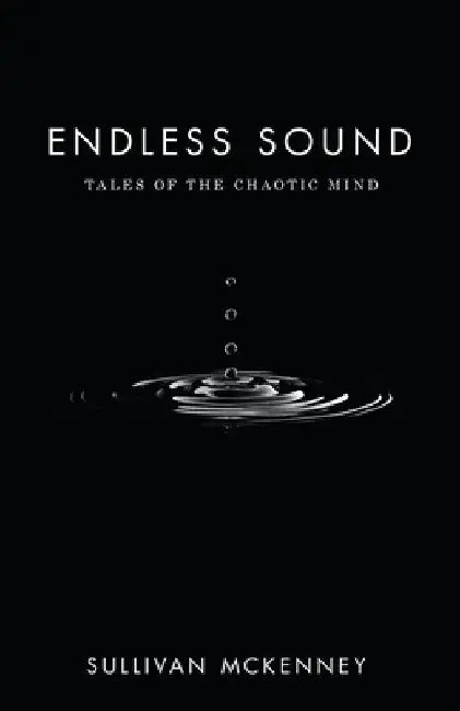 Endless Sound: Tales of the Chaotic Mind by Sullivan McKenney