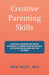 Creative Parenting Skills: A Practical Guidebook for Positive Approaches to Manage Behavior and Build Self-Esteem for Children Aged Two to Twenty by Joan Haley Med