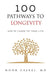 100 Pathways to Longevity: Add 25 Years To Your Life by Noor Gajraj
