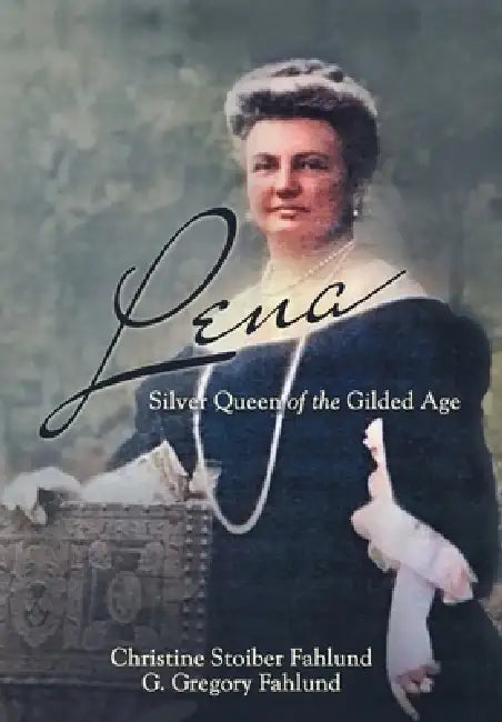 Lena: Silver Queen of the Gilded Age by Christine Stoiber Fahlund