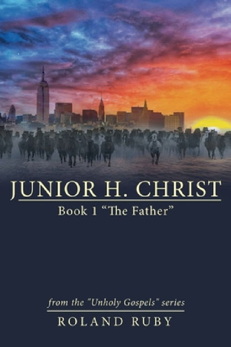 Junior H. Christ: Book 1 "The Father" by Roland Ruby