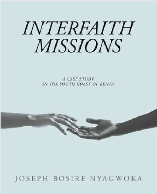 Interfaith Missions: A Case Study in the South Coast of Kenya by Nyagwoka, Joseph Bosire